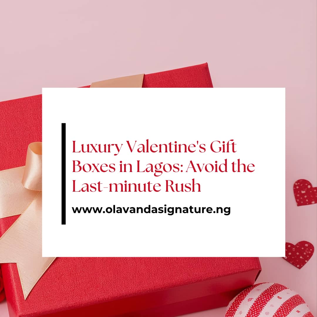 Luxury Valentine’s Gift Boxes in Lagos: Avoid the Last-minute Rush